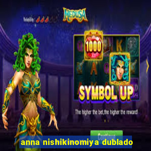 anna nishikinomiya dublado